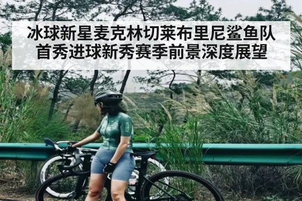 冰球新星麦克林切莱布里尼鲨鱼队首秀进球新秀赛季前景深度展望